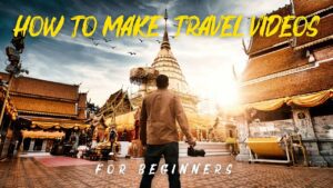 How to Make Travel Videos for Youtube a Step-by-Step Guide