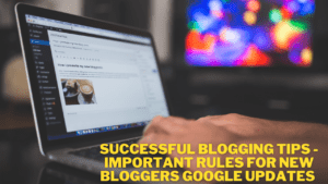 Read more about the article Successful Blogging Tips – Important Rules For New Bloggers Google Updates