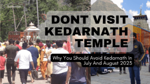 Kedarnath Yatra 2023 – Do not visit Kedarnath in July and August