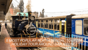 5 most popular North Bengal Tourism Holiday Tour around Darjeeling