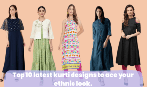 Top 10 Latest Kurti Designs To Ace Your Ethnic Look