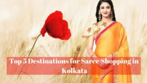 Top 5 Destinations for Saree Shopping in Kolkata