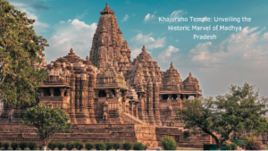 Khajuraho Temple – Unveiling the Illustrious History of Madhya Pradesh’s Architectural Marvel