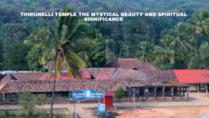 Thirunelli Temple the Mystical Beauty and Spiritual Significance