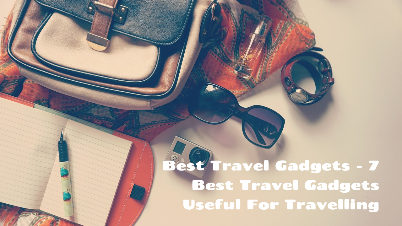 Best Travel Gadgets – 7 Best Travel Gadgets Useful For Travelling